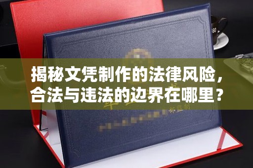 延吉揭秘文凭制作的法律风险，合法与违法的边界在哪里？