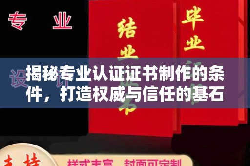 仪征揭秘专业认证证书制作的条件，打造权威与信任的基石